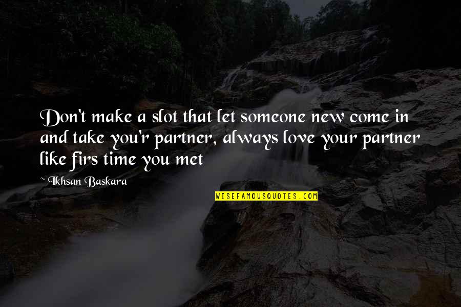 New Relationships Quotes By Ikhsan Baskara: Don't make a slot that let someone new