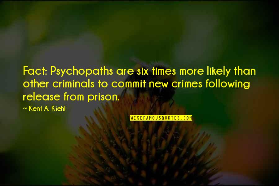 New Release Quotes By Kent A. Kiehl: Fact: Psychopaths are six times more likely than