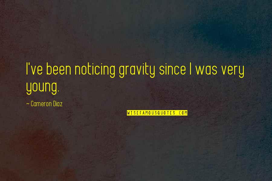 New Releases Quotes By Cameron Diaz: I've been noticing gravity since I was very New Releases Quotes By Cameron Diaz: I've been noticing gravity since I was very