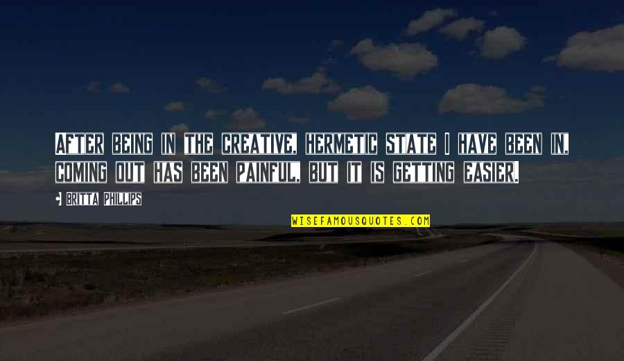 New Retirement Quotes By Britta Phillips: After being in the creative, hermetic state I New Retirement Quotes By Britta Phillips: After being in the creative, hermetic state I