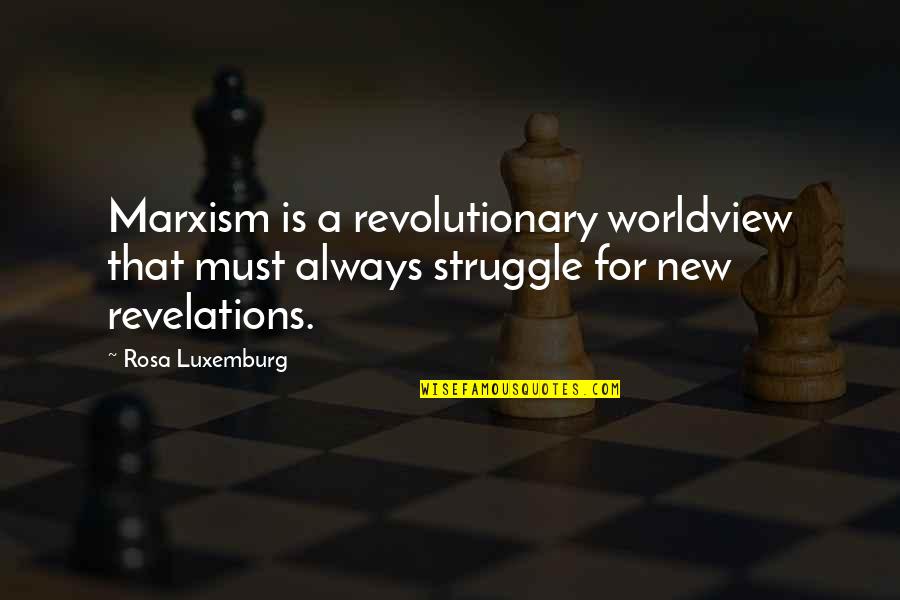 New Revelations Quotes By Rosa Luxemburg: Marxism is a revolutionary worldview that must always New Revelations Quotes By Rosa Luxemburg: Marxism is a revolutionary worldview that must always