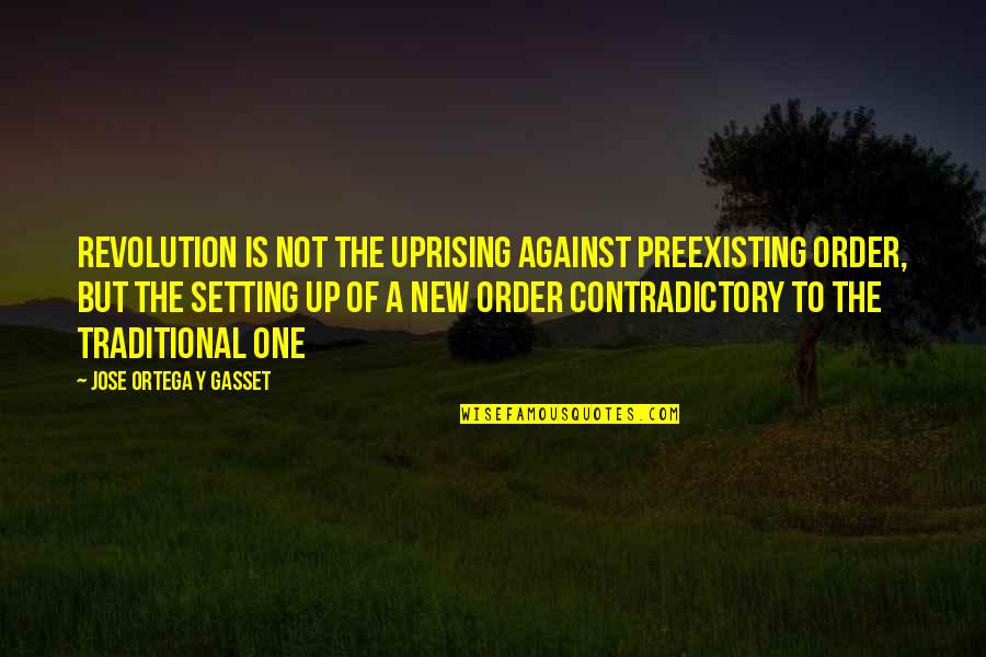 New Revolution Quotes By Jose Ortega Y Gasset: Revolution is not the uprising against preexisting order,