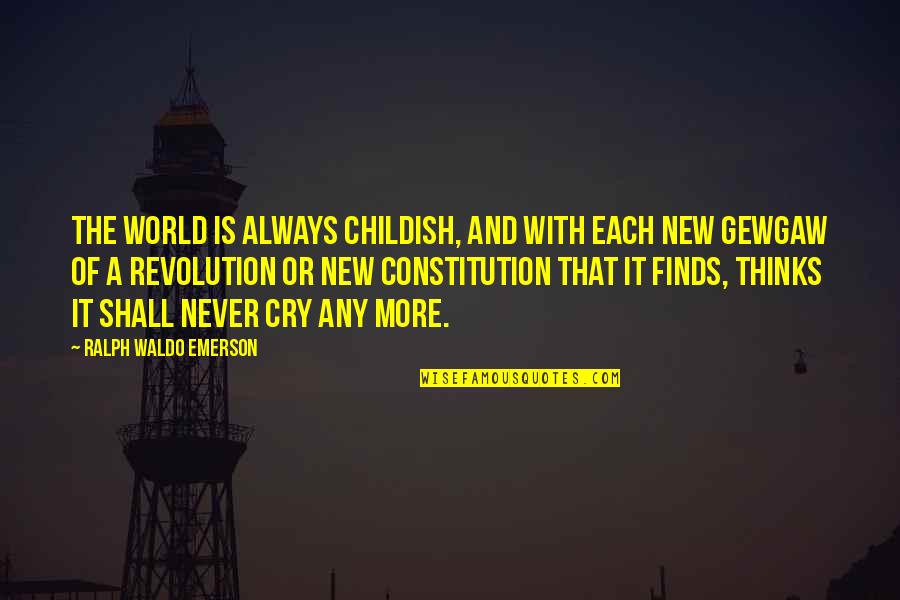 New Revolution Quotes By Ralph Waldo Emerson: The world is always childish, and with each