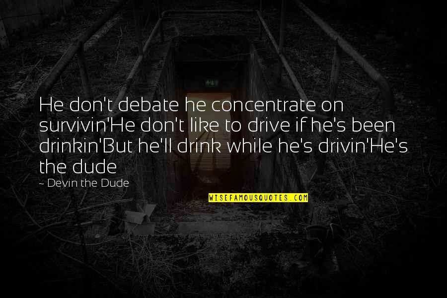 New Rez Payoff Quotes By Devin The Dude: He don't debate he concentrate on survivin'He don't New Rez Payoff Quotes By Devin The Dude: He don't debate he concentrate on survivin'He don't