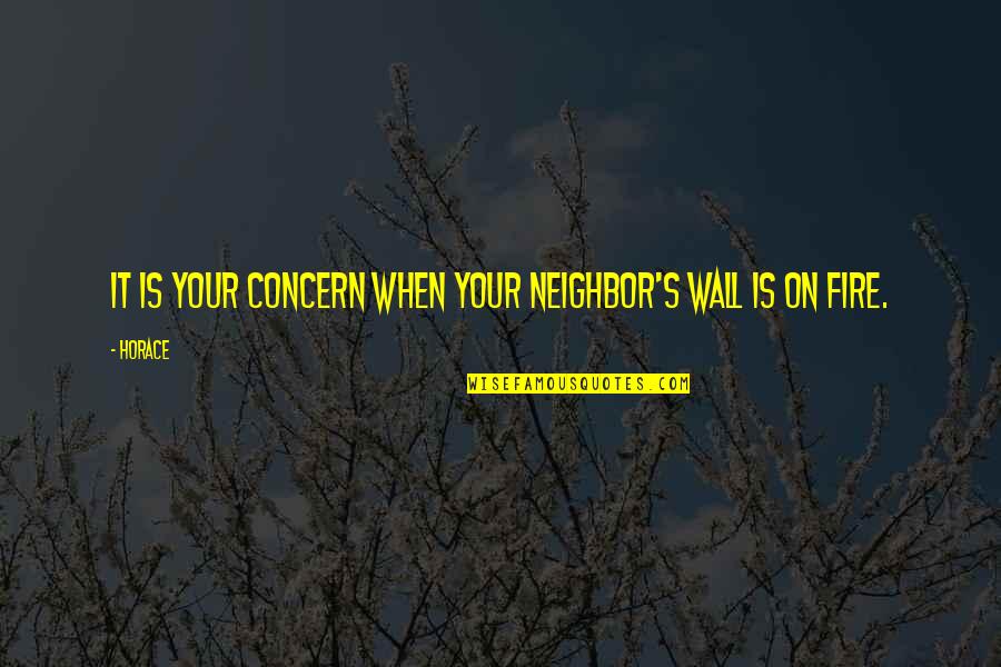 New Ride Quotes By Horace: It is your concern when your neighbor's wall
