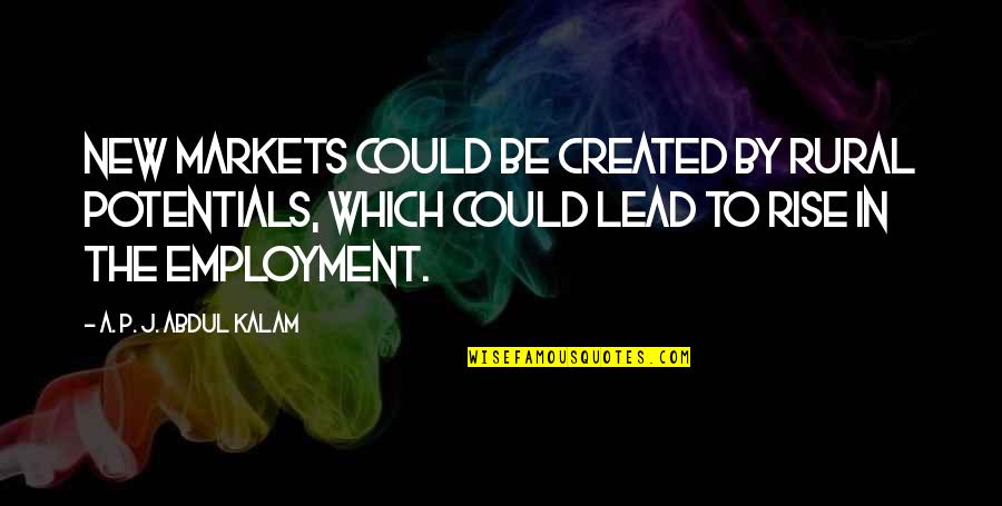 New Rise Quotes By A. P. J. Abdul Kalam: New markets could be created by rural potentials,