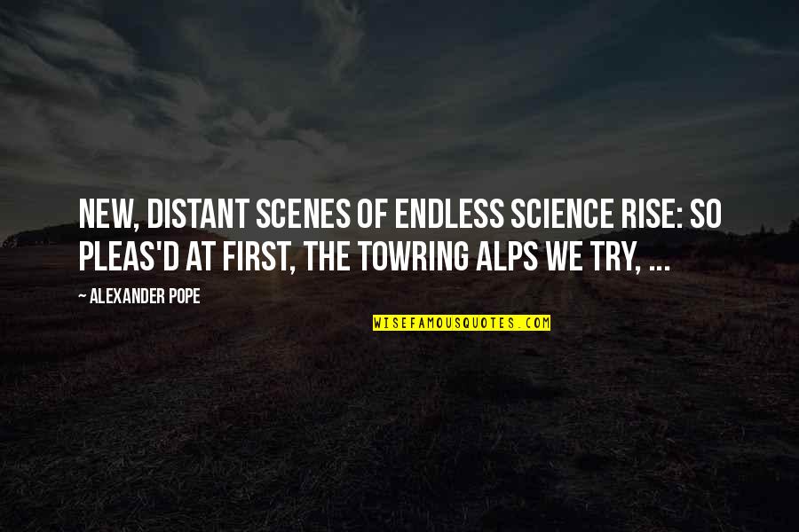 New Rise Quotes By Alexander Pope: New, distant Scenes of endless Science rise: So