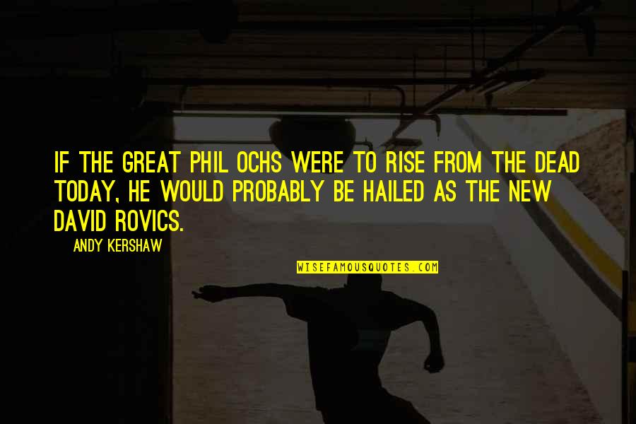 New Rise Quotes By Andy Kershaw: If the great Phil Ochs were to rise