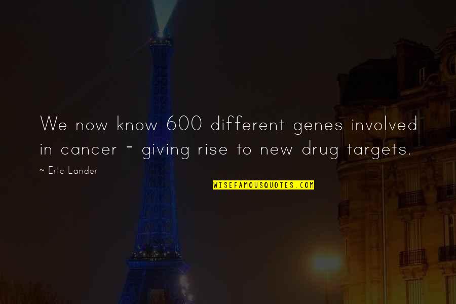 New Rise Quotes By Eric Lander: We now know 600 different genes involved in
