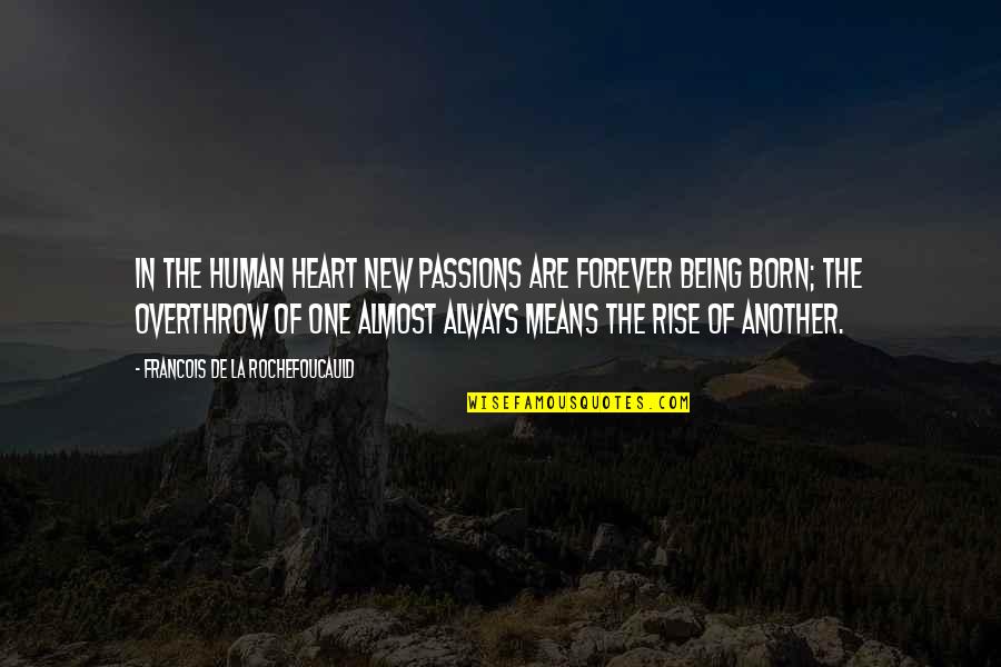 New Rise Quotes By Francois De La Rochefoucauld: In the human heart new passions are forever