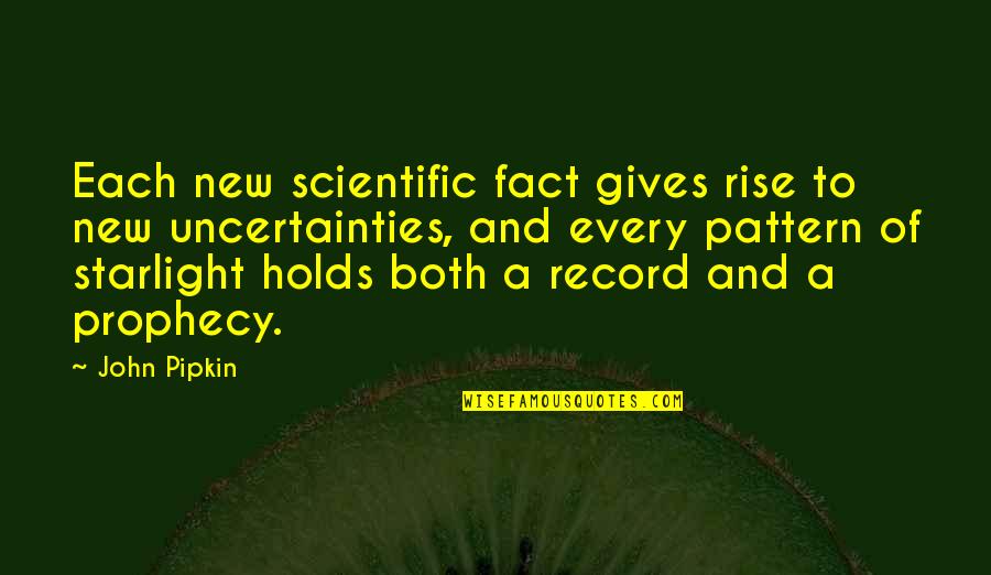 New Rise Quotes By John Pipkin: Each new scientific fact gives rise to new