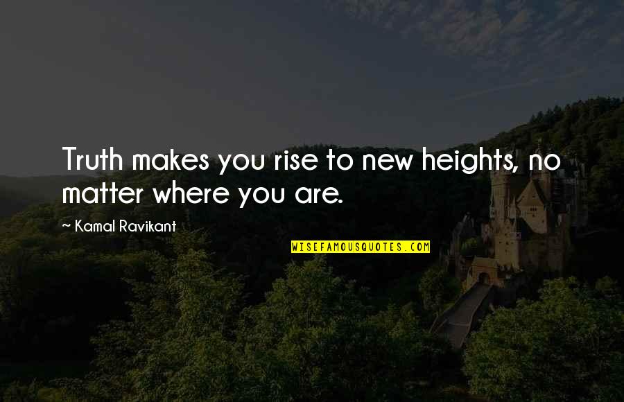 New Rise Quotes By Kamal Ravikant: Truth makes you rise to new heights, no