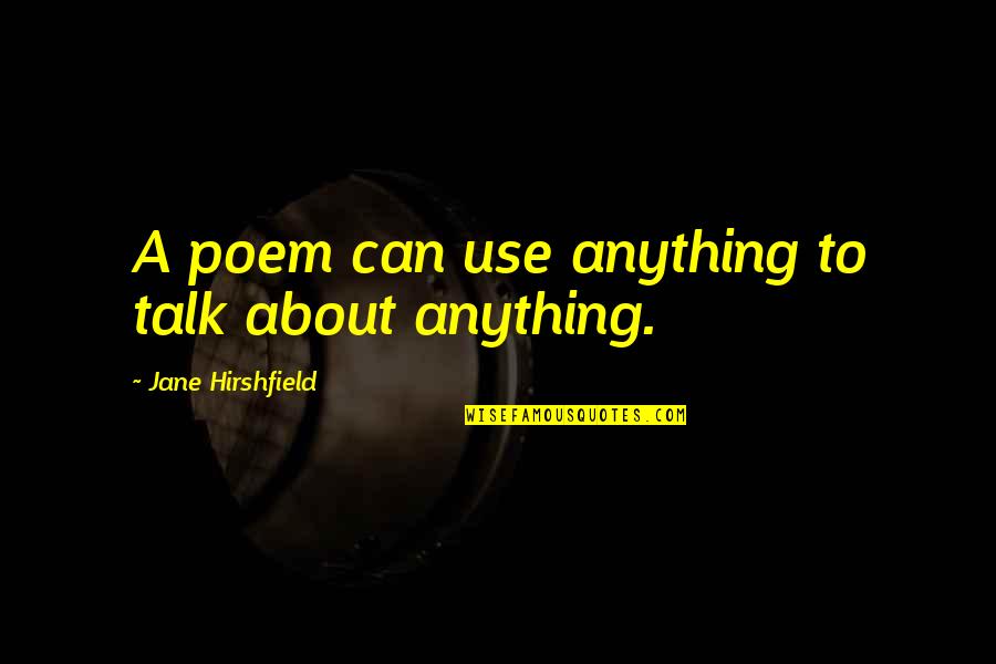 New Rn Quotes By Jane Hirshfield: A poem can use anything to talk about