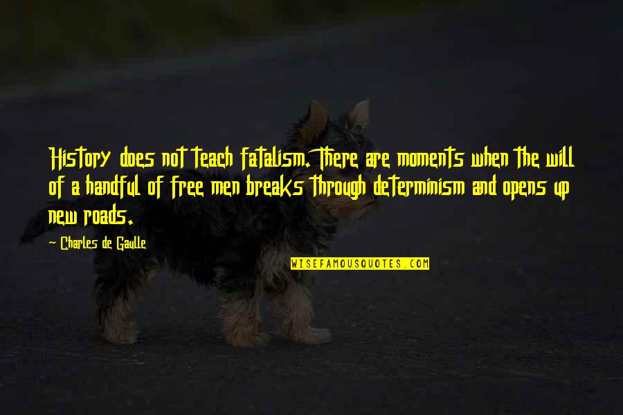 New Roads Quotes By Charles De Gaulle: History does not teach fatalism. There are moments