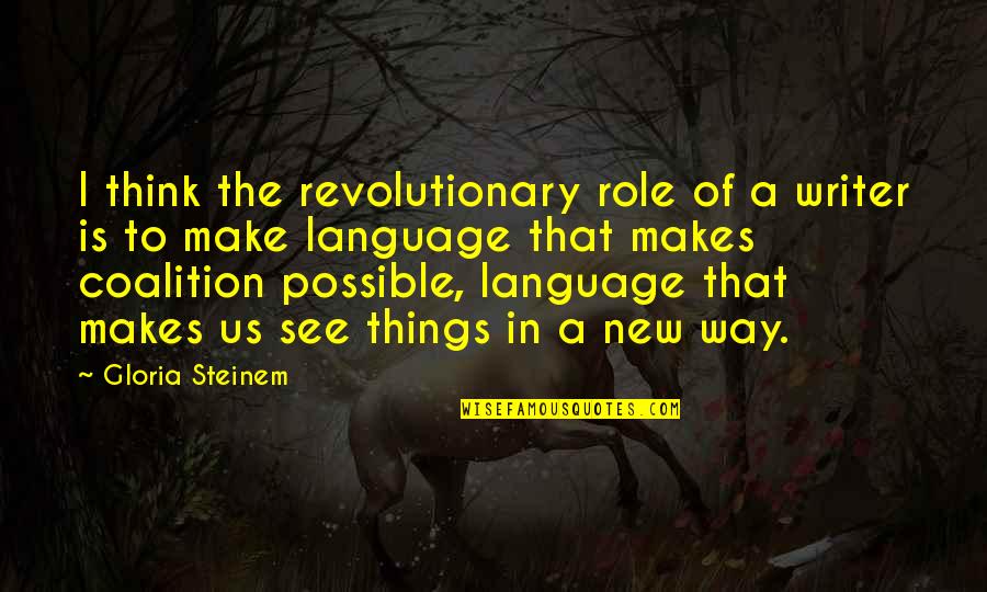 New Role Quotes By Gloria Steinem: I think the revolutionary role of a writer