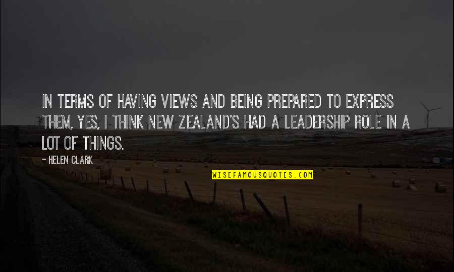 New Role Quotes By Helen Clark: In terms of having views and being prepared