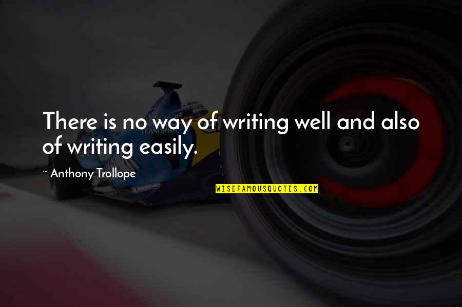 New Rome Quotes By Anthony Trollope: There is no way of writing well and New Rome Quotes By Anthony Trollope: There is no way of writing well and