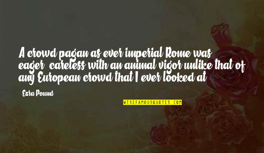 New Rome Quotes By Ezra Pound: A crowd pagan as ever imperial Rome was, New Rome Quotes By Ezra Pound: A crowd pagan as ever imperial Rome was,