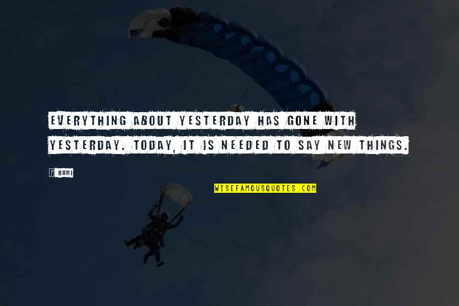 New Rumi Quotes By Rumi: Everything about yesterday has gone with yesterday. Today,