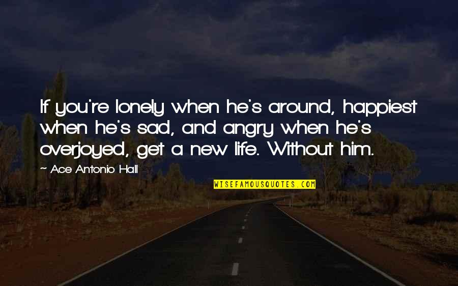 New Sad Quotes By Ace Antonio Hall: If you're lonely when he's around, happiest when New Sad Quotes By Ace Antonio Hall: If you're lonely when he's around, happiest when