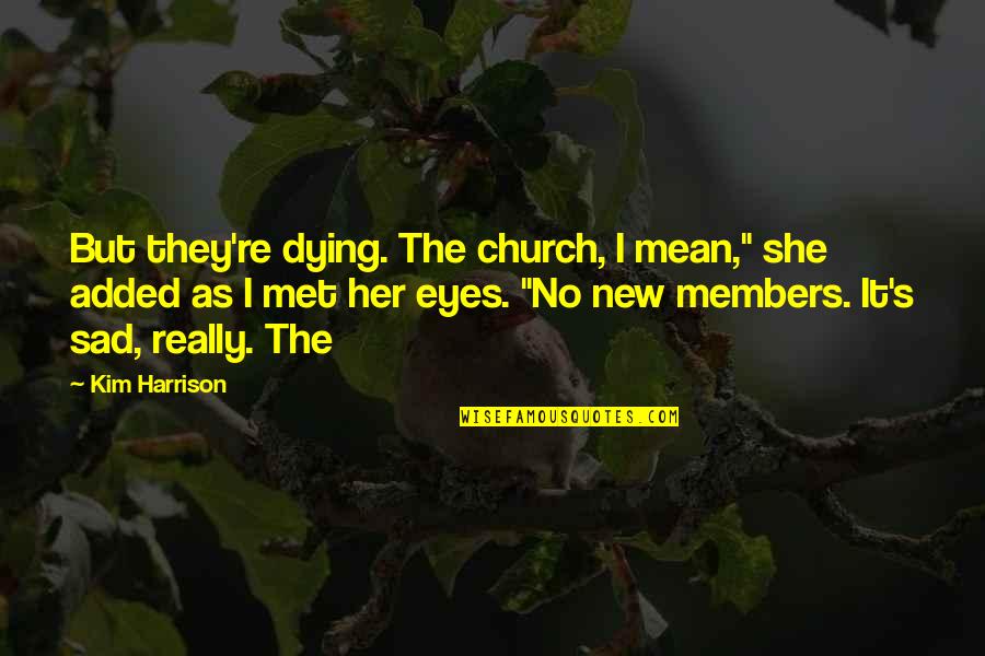 New Sad Quotes By Kim Harrison: But they're dying. The church, I mean," she New Sad Quotes By Kim Harrison: But they're dying. The church, I mean," she