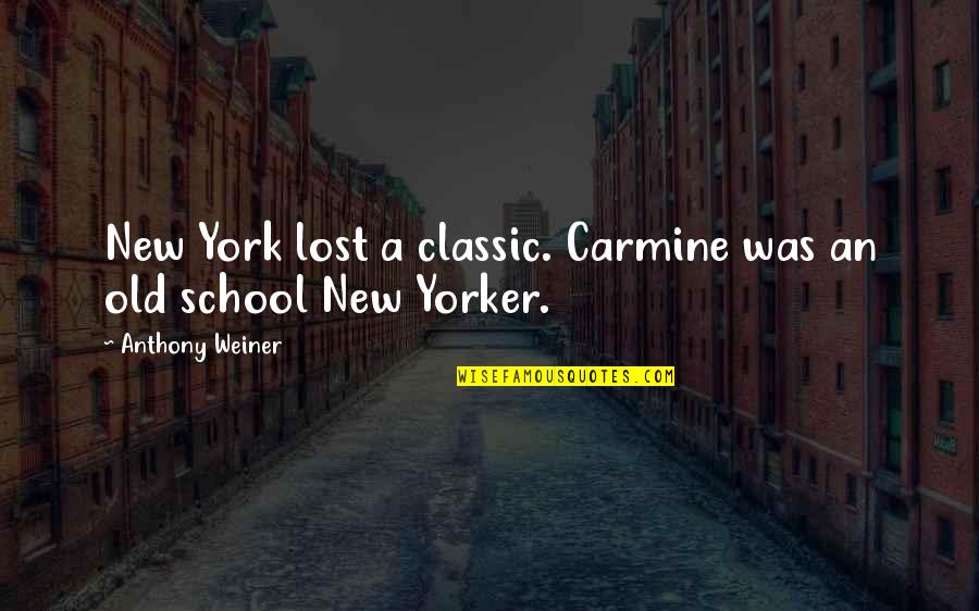 New School Quotes By Anthony Weiner: New York lost a classic. Carmine was an New School Quotes By Anthony Weiner: New York lost a classic. Carmine was an