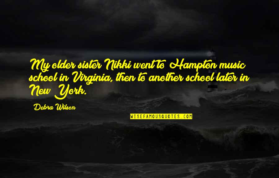 New School Quotes By Debra Wilson: My older sister Nikki went to Hampton music New School Quotes By Debra Wilson: My older sister Nikki went to Hampton music