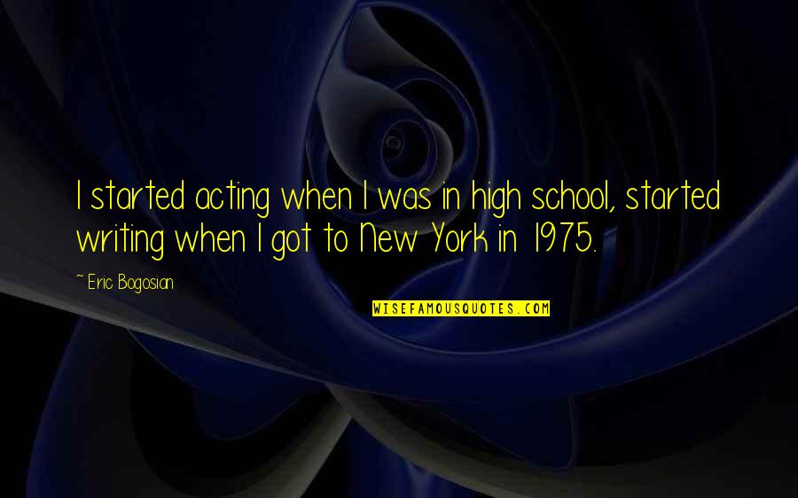 New School Quotes By Eric Bogosian: I started acting when I was in high New School Quotes By Eric Bogosian: I started acting when I was in high