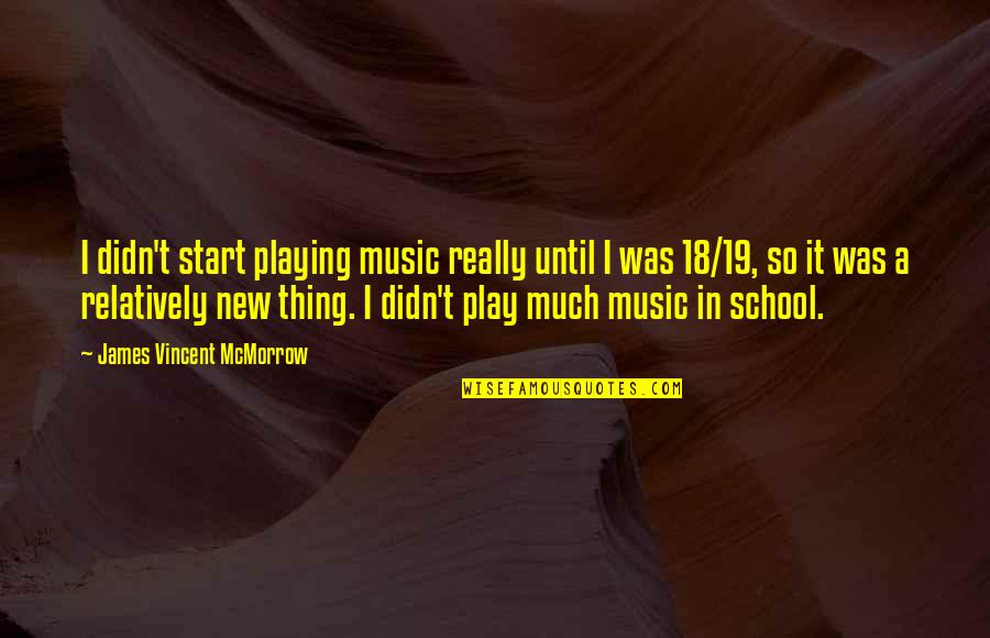 New School Quotes By James Vincent McMorrow: I didn't start playing music really until I New School Quotes By James Vincent McMorrow: I didn't start playing music really until I