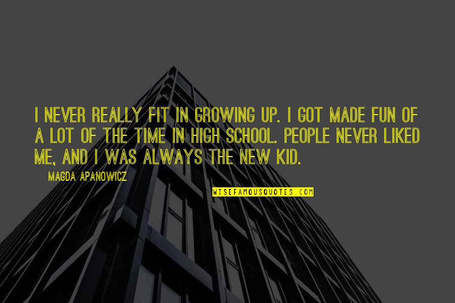 New School Quotes By Magda Apanowicz: I never really fit in growing up. I