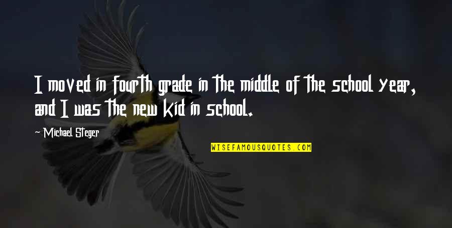 New School Quotes By Michael Steger: I moved in fourth grade in the middle New School Quotes By Michael Steger: I moved in fourth grade in the middle
