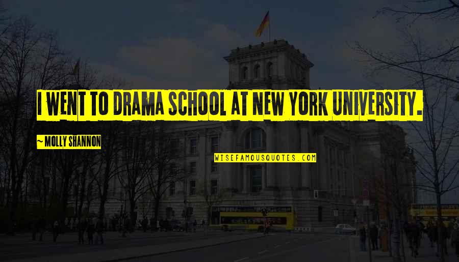 New School Quotes By Molly Shannon: I went to drama school at New York New School Quotes By Molly Shannon: I went to drama school at New York