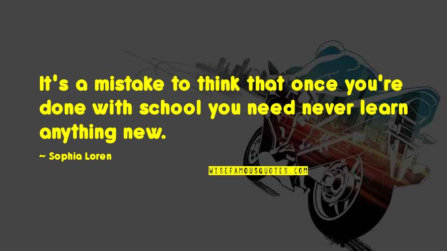 New School Quotes By Sophia Loren: It's a mistake to think that once you're New School Quotes By Sophia Loren: It's a mistake to think that once you're