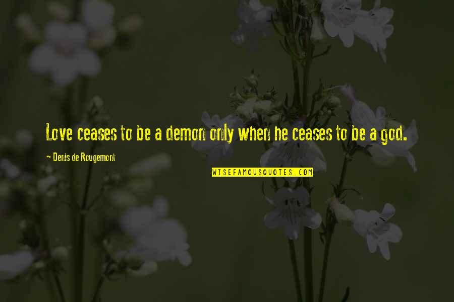 New School Semester Quotes By Denis De Rougemont: Love ceases to be a demon only when