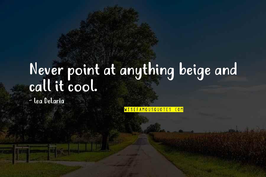 New Scream Movie Quotes By Lea DeLaria: Never point at anything beige and call it New Scream Movie Quotes By Lea DeLaria: Never point at anything beige and call it