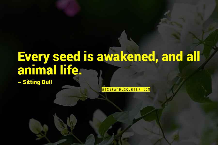 New Season Inspirational Quotes By Sitting Bull: Every seed is awakened, and all animal life.