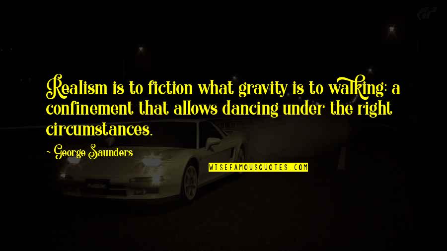 New Sedan Quotes By George Saunders: Realism is to fiction what gravity is to
