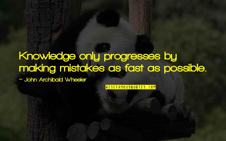 New Sedan Quotes By John Archibald Wheeler: Knowledge only progresses by making mistakes as fast