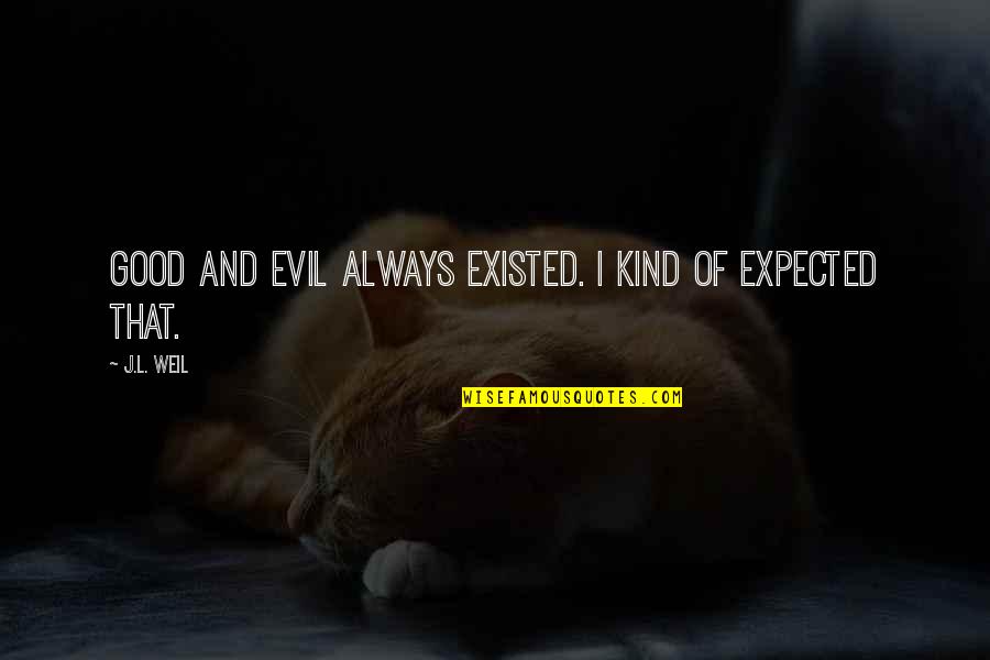 New Sheets Quotes By J.L. Weil: Good and evil always existed. I kind of