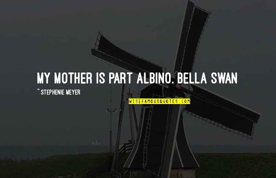 New Sheets Quotes By Stephenie Meyer: My mother is part albino. Bella Swan