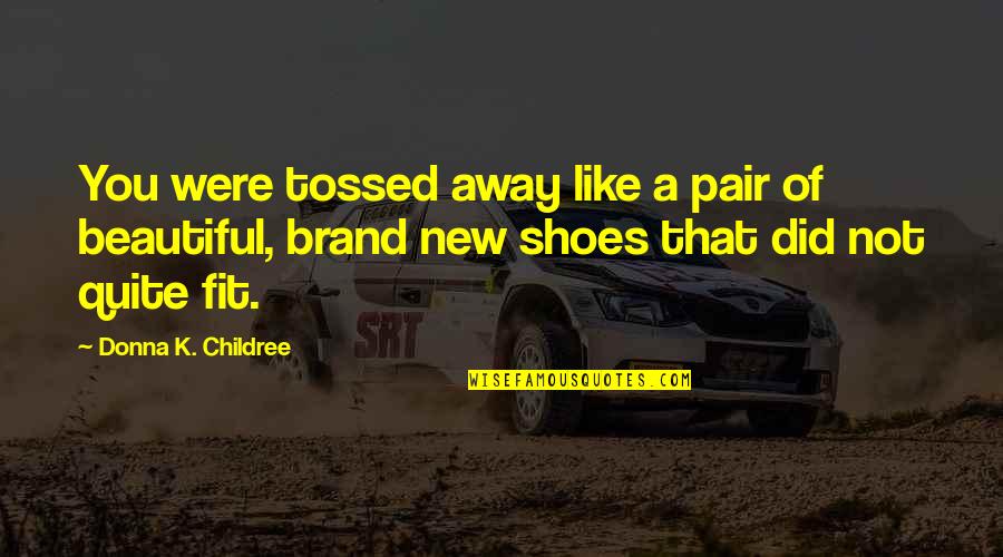 New Shoes Quotes By Donna K. Childree: You were tossed away like a pair of