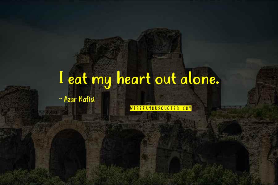 New Sites Quotes By Azar Nafisi: I eat my heart out alone. New Sites Quotes By Azar Nafisi: I eat my heart out alone.