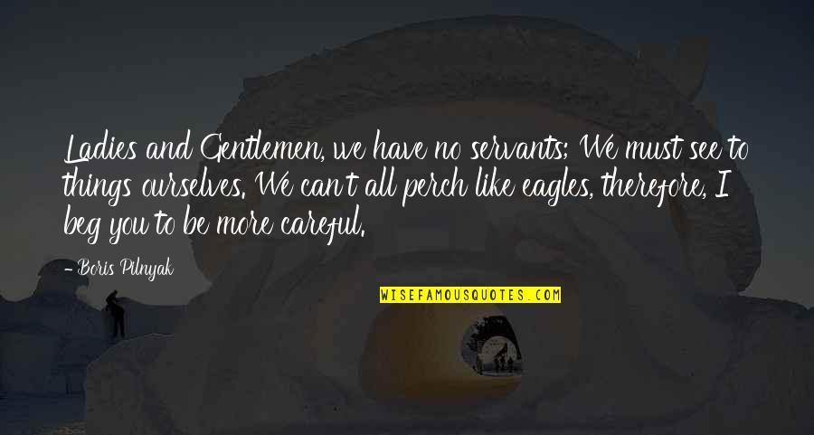 New Sites Quotes By Boris Pilnyak: Ladies and Gentlemen, we have no servants; We New Sites Quotes By Boris Pilnyak: Ladies and Gentlemen, we have no servants; We