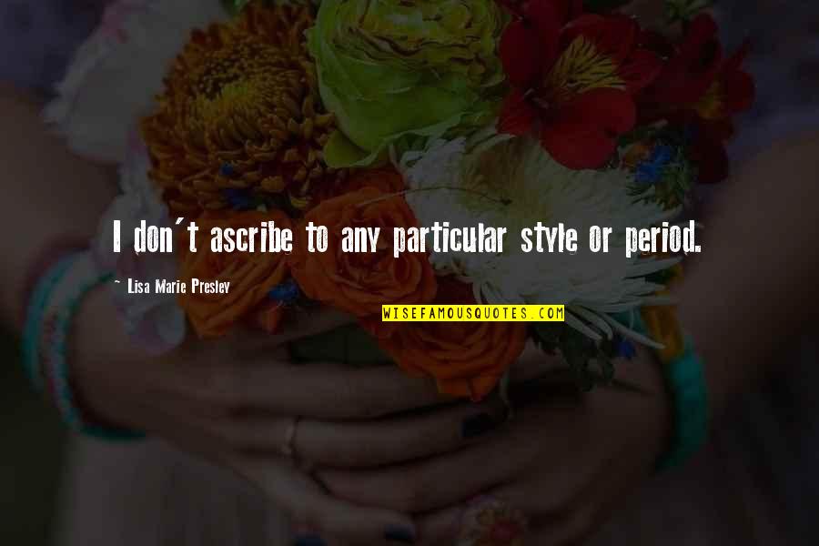 New Sites Quotes By Lisa Marie Presley: I don't ascribe to any particular style or New Sites Quotes By Lisa Marie Presley: I don't ascribe to any particular style or