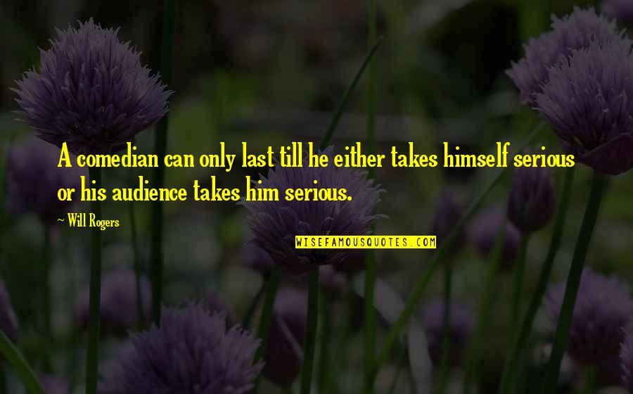 New Small Business Quotes By Will Rogers: A comedian can only last till he either New Small Business Quotes By Will Rogers: A comedian can only last till he either