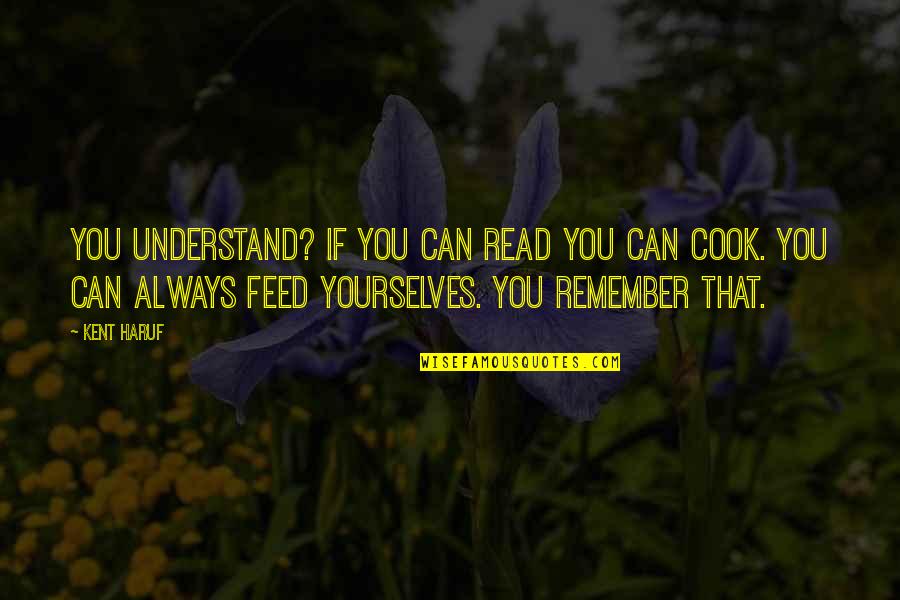 New Snacks Quotes By Kent Haruf: You understand? If you can read you can New Snacks Quotes By Kent Haruf: You understand? If you can read you can