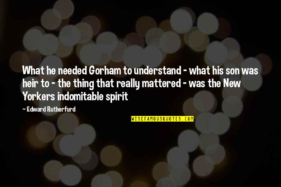 New Son Quotes By Edward Rutherfurd: What he needed Gorham to understand - what