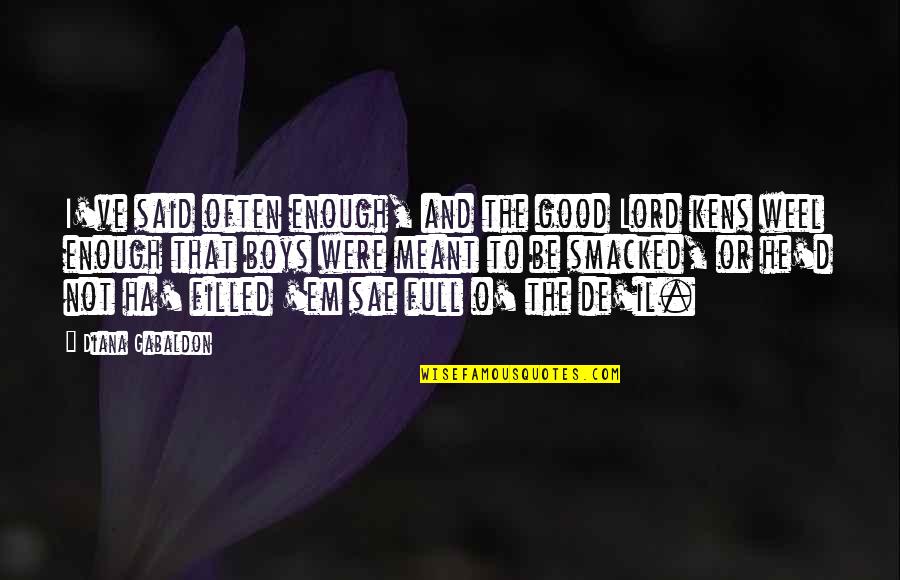 New Song Lyric Quotes By Diana Gabaldon: I've said often enough, and the good Lord New Song Lyric Quotes By Diana Gabaldon: I've said often enough, and the good Lord