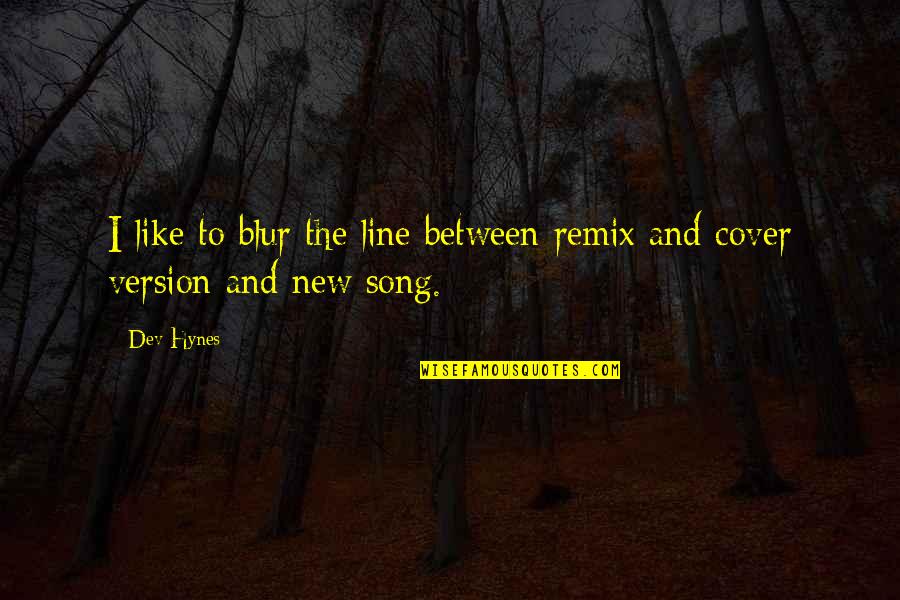New Song Quotes By Dev Hynes: I like to blur the line between remix