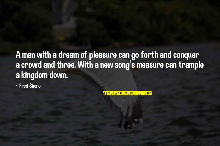 New Song Quotes By Fred Shero: A man with a dream of pleasure can